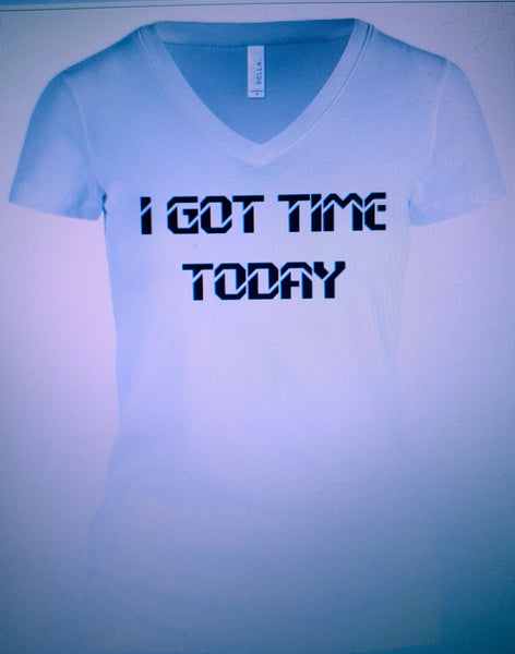 I GOT TIME TODAY